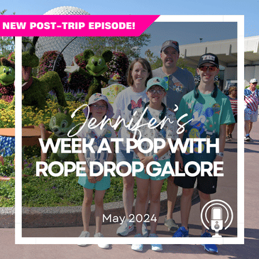 Post-Trip Report: Jennifer’s Week at Pop with Rope Drop Galore (May 2024)