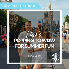 Post-Trip Report: Lisa’s Popping to WDW for Summer Fun (June 2025)