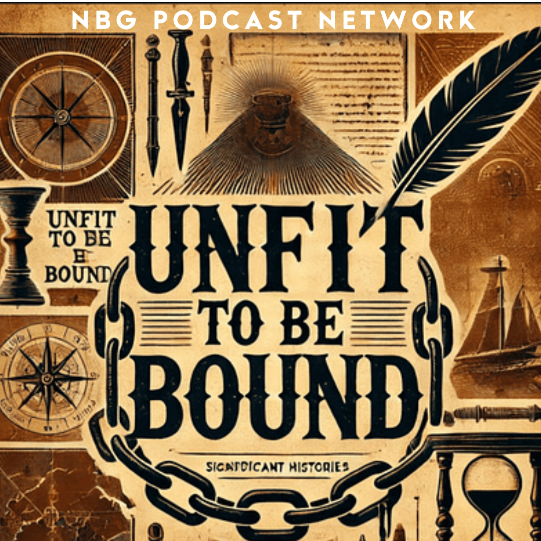 "Unfit to Be Bound: Black History Unchained" on the NBG Podcast Network