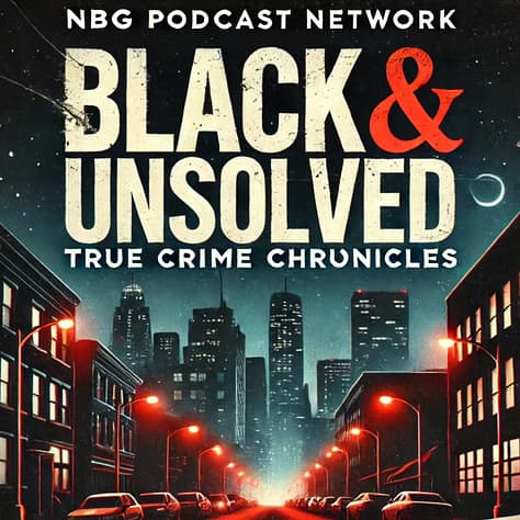NBG Podcast Network Launches First Episode of "Black & Unsolved: True Crime Chronicles"