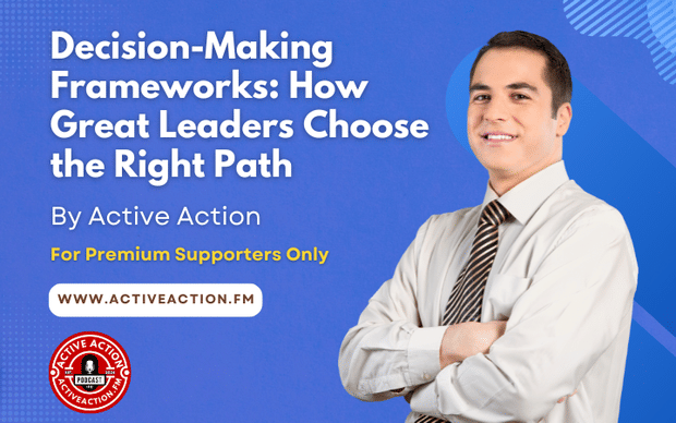 Decision-Making Frameworks: How Great Leaders Choose the Right Path