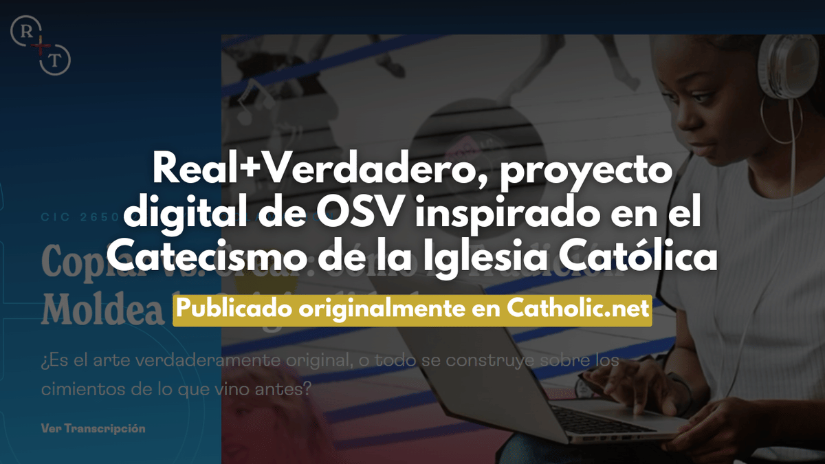 Real+Verdadero, proyecto digital de OSV inspirado en el Catecismo de la Iglesia Católica