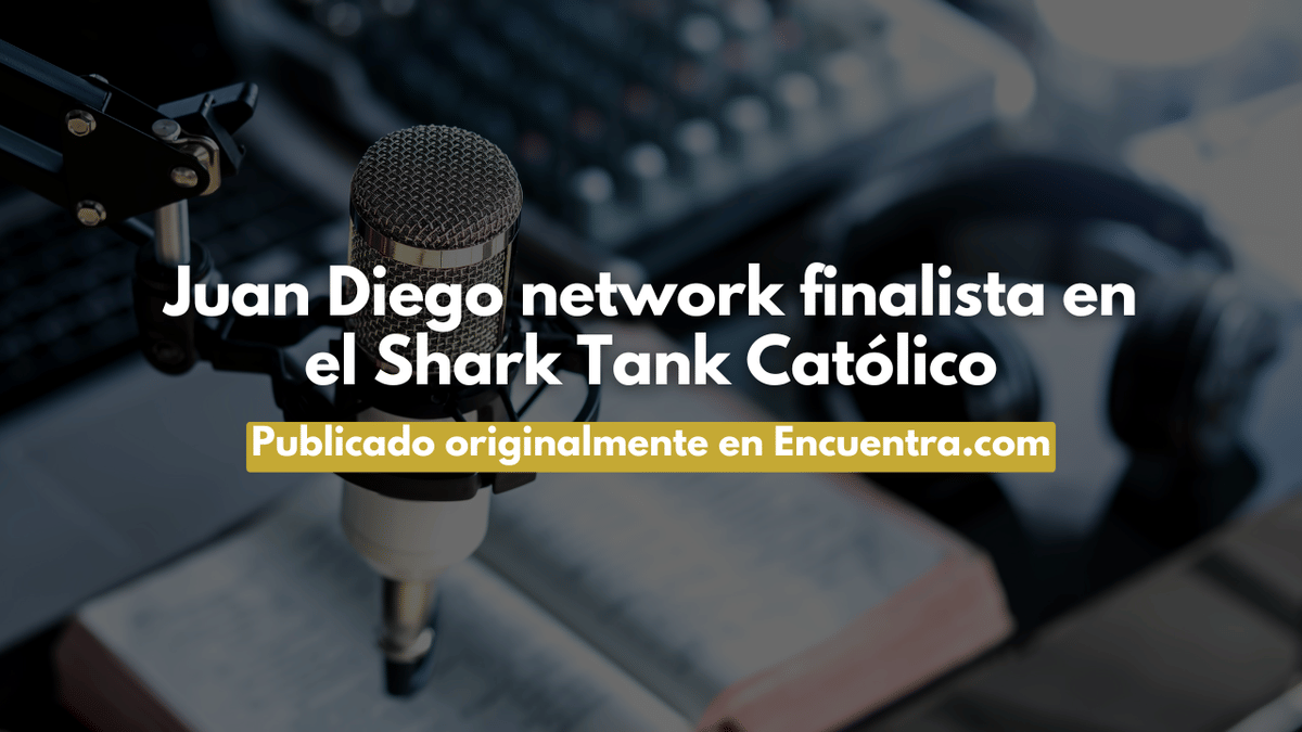 Juan Diego network finalista en el Shark Tank Católico