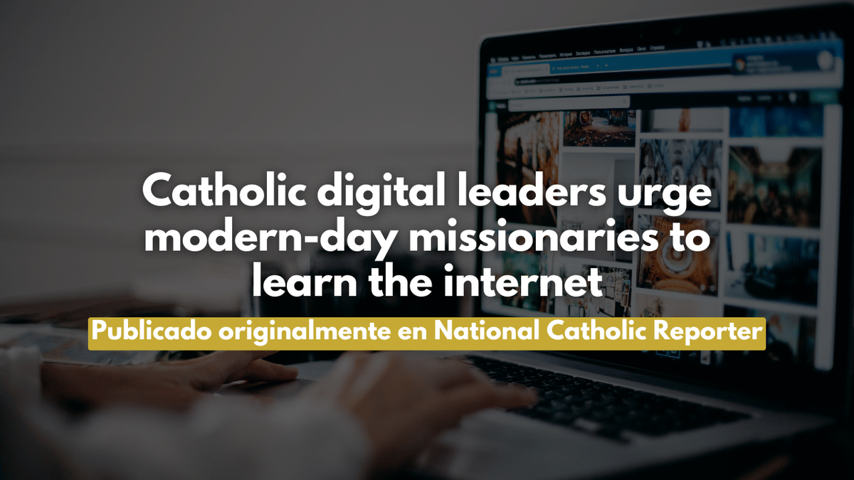 Catholic digital leaders urge modern-day missionaries to learn the internet