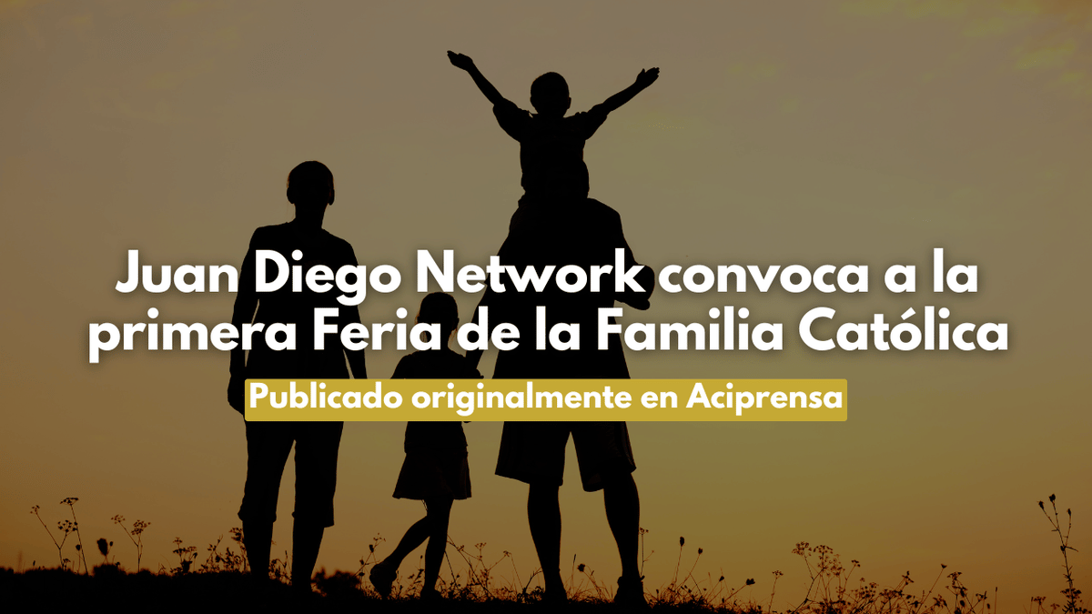 Juan Diego Network convoca a la primera Feria de la Familia Católica