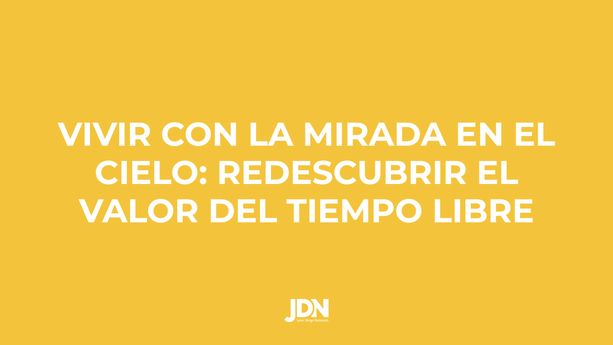 Vivir con la mirada en el cielo: redescubrir el valor del tiempo libre