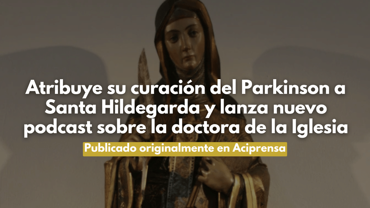 Atribuye su curación del Parkinson a Santa Hildegarda y lanza nuevo podcast sobre la doctora de la Iglesia