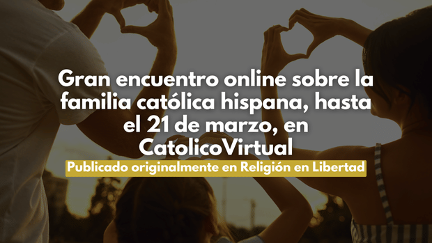 Gran encuentro online sobre la familia católica hispana, hasta el 21 de marzo, en CatolicoVirtual