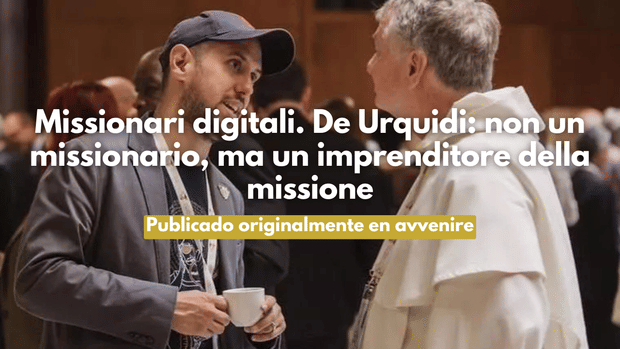 Missionari digitali. De Urquidi: non un missionario, ma un imprenditore della missione