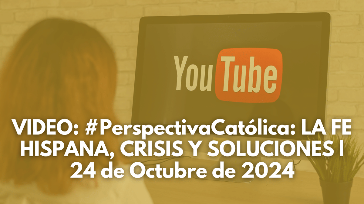 #PerspectivaCatólica: LA FE HISPANA, CRISIS Y SOLUCIONES | 24 de Octubre de 2024