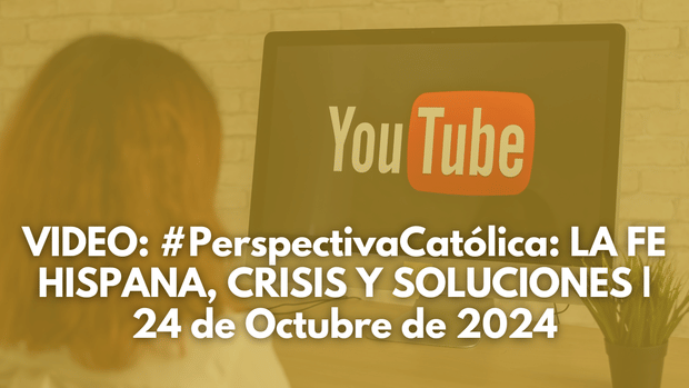 #PerspectivaCatólica: LA FE HISPANA, CRISIS Y SOLUCIONES | 24 de Octubre de 2024