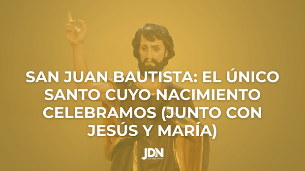 Natividad de San Juan Bautista: el único santo cuyo nacimiento celebramos (junto con Jesús y María)
