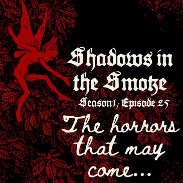 Shadows in the Smoke S1E25 - "The Horrors That May Come"