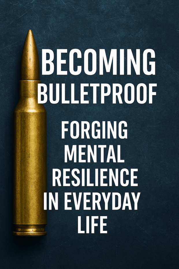 🔘 Becoming Bulletproof: Forging Mental Resilience in Everyday Life