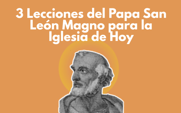 3 Lecciones del Papa San León Magno para la Iglesia de Hoy