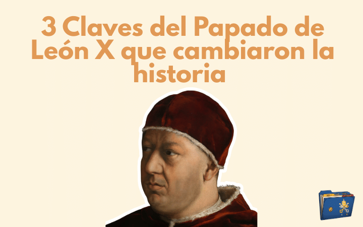 3 Claves del Papado de León X que cambiaron la historia 