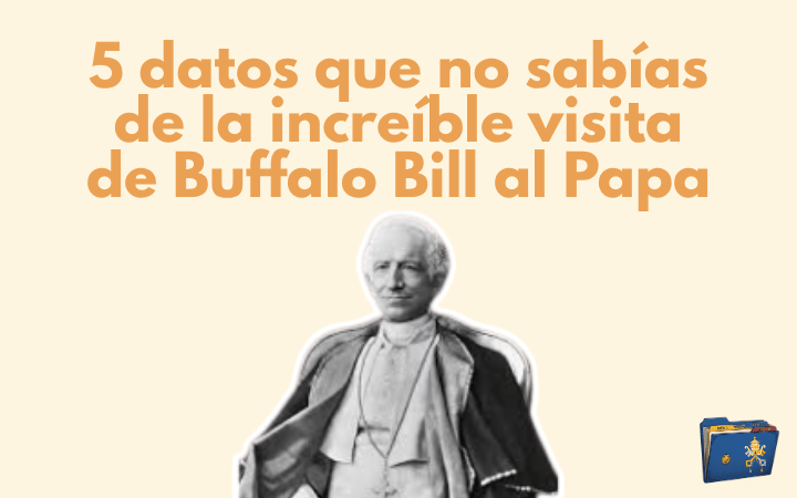 5 datos que no sabías de la increíble visita de Buffalo Bill al Papa