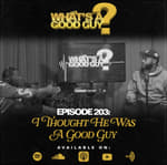 Episode 203: Thought He Was A Good Guy.