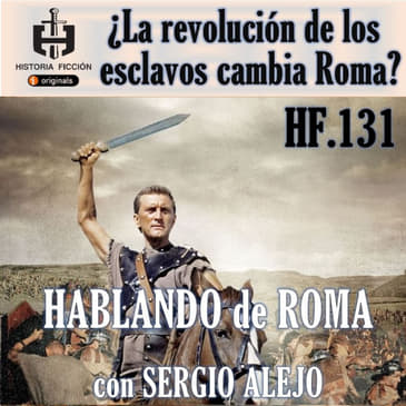HF.131 - ¿La revolución de los esclavos derriba a Roma? Hablando de Roma