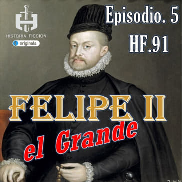 HF.91 – Felipe II el Grande. Ep. 5 La conquista de Japón
