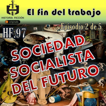 HF.97 – Socialismo del Futuro - El fin del trabajo humano Ep. 2 de 5