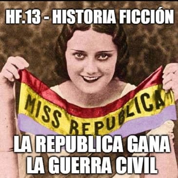 HF.13 - La República gana la Guerra Civil - Episodio exclusivo para mecenas