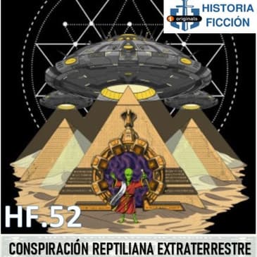 HF.52 - La conspiración Reptiliana Alienigena