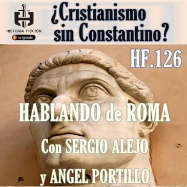 HF.126 – ¿Cristianismo sin Constantino? - Hablando de Roma.