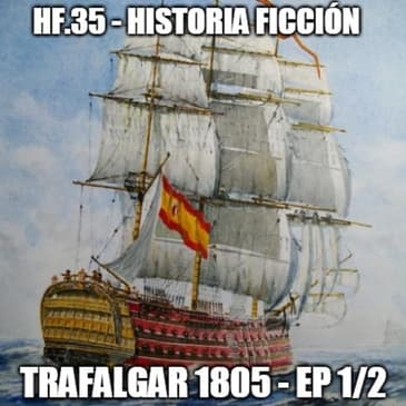 HF.35 - La batalla de Trafalgar 1805. Ep. 1/2