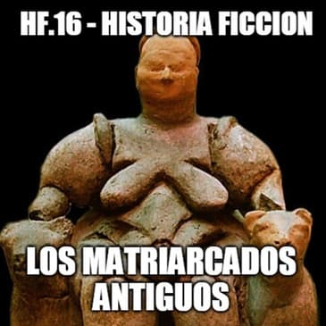 HF.16 - Matriarcados neolíticos - Episodio exclusivo para mecenas