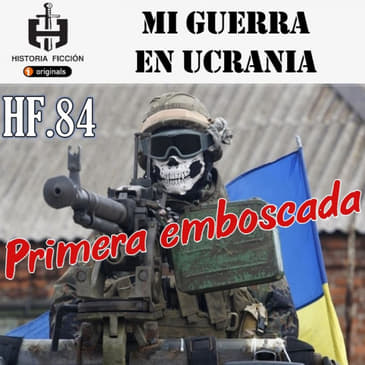 HF.84 – La primera emboscada - Ep.1 Mi Guerra en Ucrania - Episodio exclusivo para mecenas