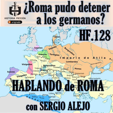 HF.128 - ¿Roma pudo detener a los germanos? Hablando de Roma
