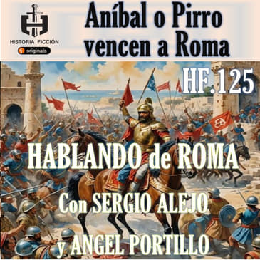 HF.125 – Aníbal o Pirro vencen a Roma - Hablando de Roma.