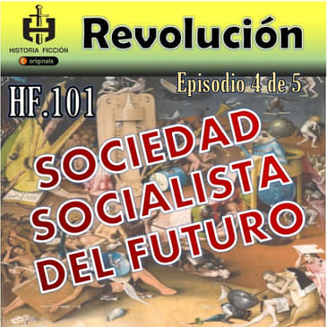 HF.101 – Socialismo del Futuro - La Revolución Ep. 4 de 5