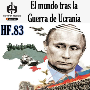 HF.83 – El mundo tras la guerra de Ucrania