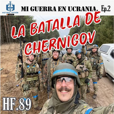 HF.89 – La batalla de Chernigov - Ep.2 Mi guerra en Ucrania.
