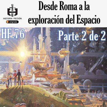 HF.76 – De Roma a la exploración del Espacio. (2 de 2)