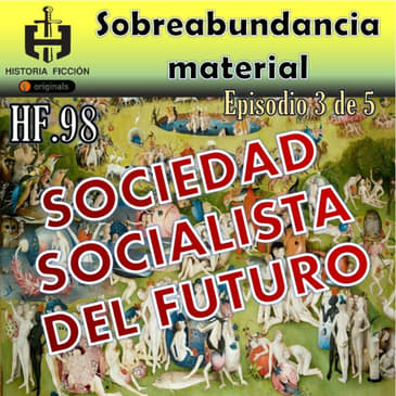 HF.98 – Socialismo del Futuro - Sobreabundancia material Ep. 3 de 5
