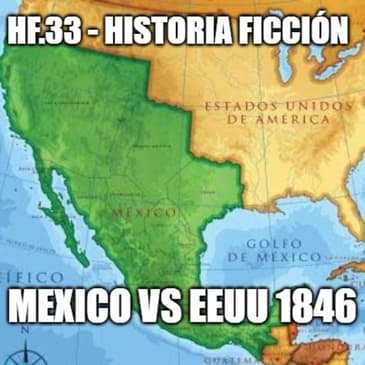 HF.33 - Guerra México vs EEUU. 1846 - Ep 1/2