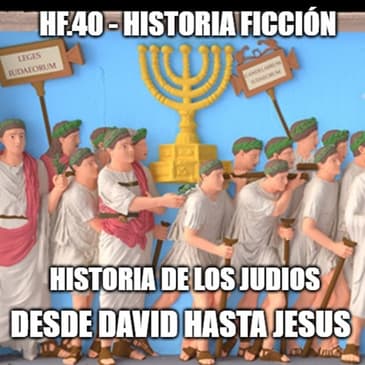 HF.40 - Historia de los judíos del rey David hasta Jesús. Ep. 2/2