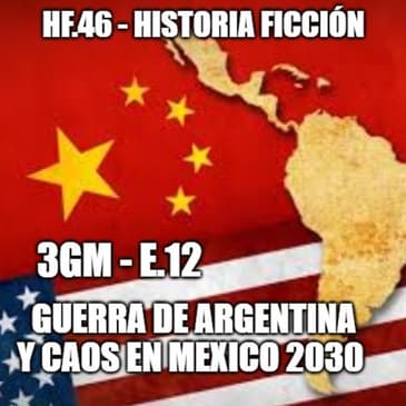 HF.46 - 3GM-E12 – Guerra en Argentina y caos en México