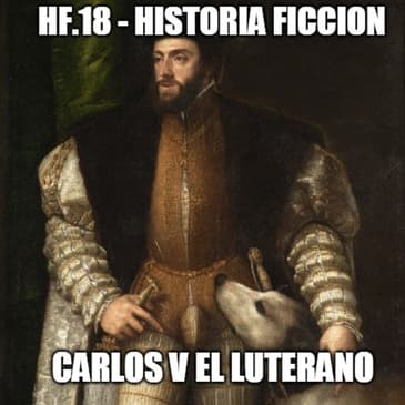 HF.18 - Carlos V el luterano - Episodio exclusivo para mecenas