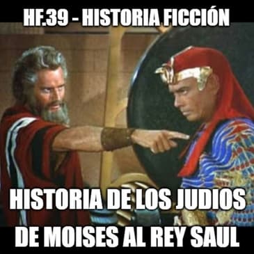 HF.39 - Historia de los judíos de Moisés al rey Saúl. Ep. 1/2
