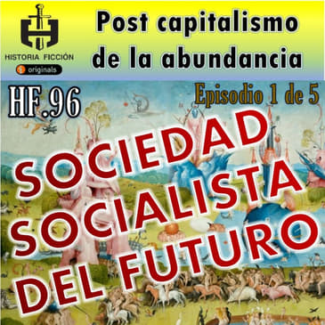 HF.96 – Socialismo del Futuro - Post-capitalismo de la abundancia Ep. 1 de 5