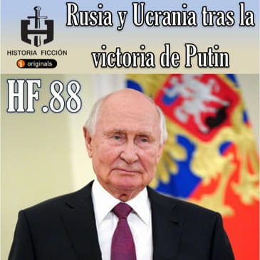 HF.88 - Rusia y Ucrania tras la victoria de Putin. (secuela) - Episodio exclusivo para mecenas