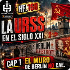 HF.160 – La URSS en el siglo XXI (cap. 1): El Muro de Berlín no cae