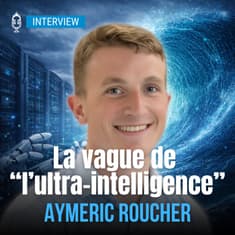 🎤 Ultra-intelligence : la vague qui va tout bousculer (Aymeric Roucher, auteur et ingénieur IA)