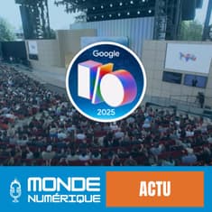 📰 Google I/O 2025 : résumé des annonces... par l'IA de Google