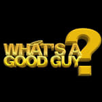 Episode 368: The Final Episode Of What's A Good Guy?