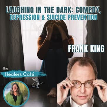 Laughing in the Dark- Comedy Depression Suicide Prevention with Frank King Manon on The Healers Caf